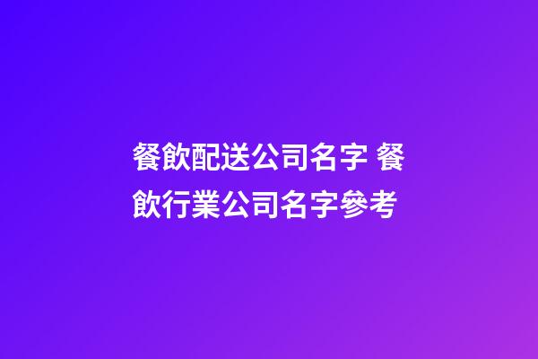 餐飲配送公司名字 餐飲行業公司名字參考-第1張-公司起名-玄機派